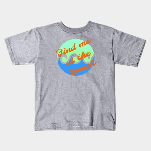 Find me at the beach Kids T-Shirt by Pipa's design